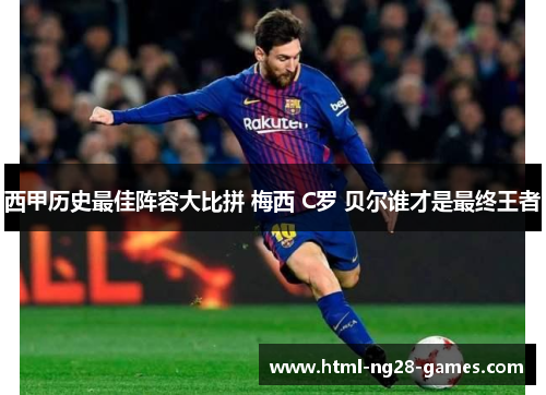 西甲历史最佳阵容大比拼 梅西 C罗 贝尔谁才是最终王者