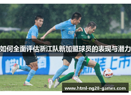 如何全面评估浙江队新加盟球员的表现与潜力