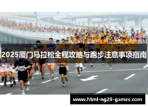 2025厦门马拉松全程攻略与跑步注意事项指南