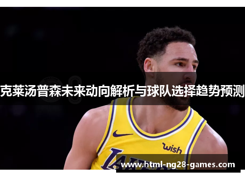克莱汤普森未来动向解析与球队选择趋势预测