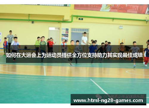 如何在大运会上为运动员提供全方位支持助力其实现最佳成绩