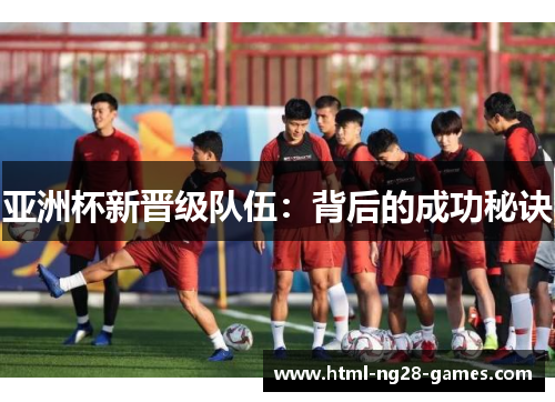 亚洲杯新晋级队伍：背后的成功秘诀