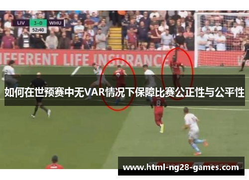 如何在世预赛中无VAR情况下保障比赛公正性与公平性