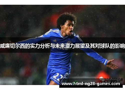 威廉切尔西的实力分析与未来潜力展望及其对球队的影响
