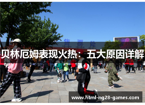 贝林厄姆表现火热：五大原因详解