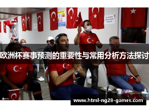 欧洲杯赛事预测的重要性与常用分析方法探讨