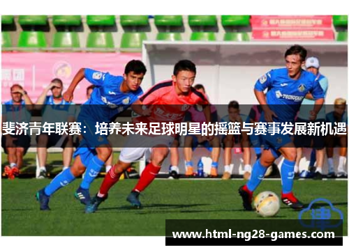 斐济青年联赛：培养未来足球明星的摇篮与赛事发展新机遇