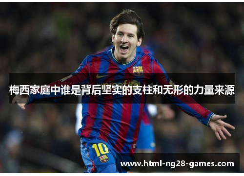 梅西家庭中谁是背后坚实的支柱和无形的力量来源