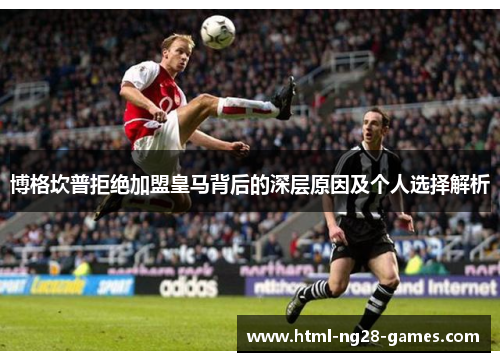 博格坎普拒绝加盟皇马背后的深层原因及个人选择解析 博格坎普拒绝加盟皇马背后的深层原因及个人选择解析