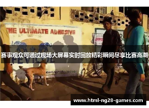 赛事观众可通过现场大屏幕实时回放精彩瞬间尽享比赛高潮 赛事观众可通过现场大屏幕实时回放精彩瞬间尽享比赛高潮