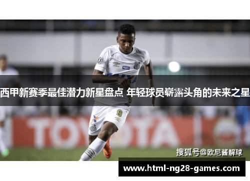 西甲新赛季最佳潜力新星盘点 年轻球员崭露头角的未来之星