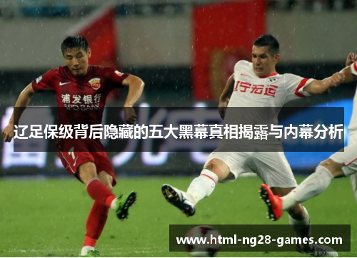 辽足保级背后隐藏的五大黑幕真相揭露与内幕分析